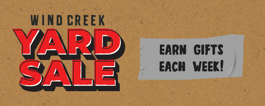Wind Creek yard sale plus earn gifts each week!