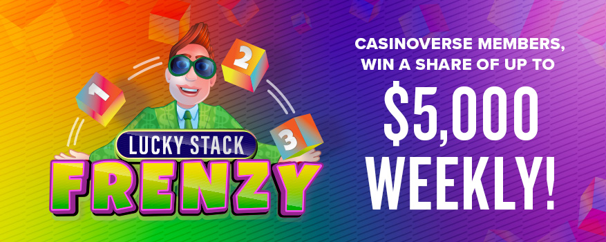 Lucky Stack Frenzy. Casinoverse members win a share of up to $5,000 weekly!