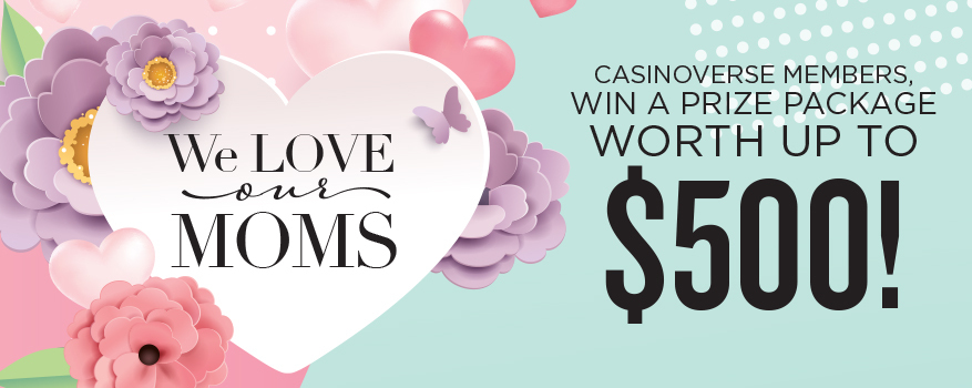 We love our moms. Casinoverse members win a prize package up to $500!