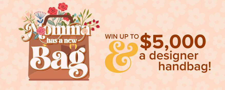 Momma has a new bag. Win up to $5,000 and a design handbag