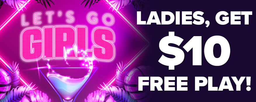 Let's Go Girls - Ladies, get $10 FREE Play!