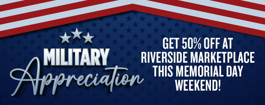 Military Appreciation - Get 50% off at riverside marketplace this memorial day weekend!