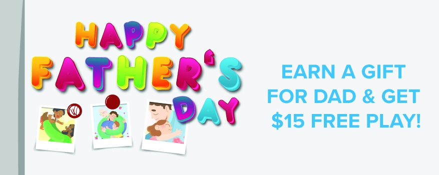 Bubbly. colorful text that reads: "Happy Father's Day" and to the right of that it reads: "Earn a gift for dad & get $15 free play!"