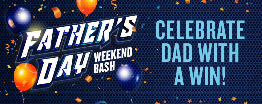 Father's Day weekend bash - Celebrate dad with a win!