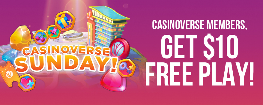 Casinoverse Sunday! Casinoverse Members, Get $10 FREE Play!