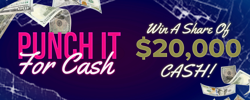 Punch it for cash. Win a share of $20,000 cash!