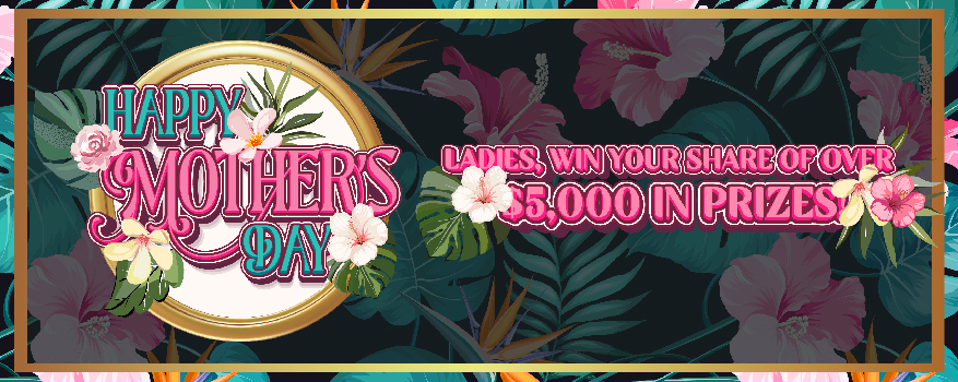 Decorative text that reads "Happy Mother's Day" next to more text that reads: "Ladies, win your share of over $5,000 in prizes!"