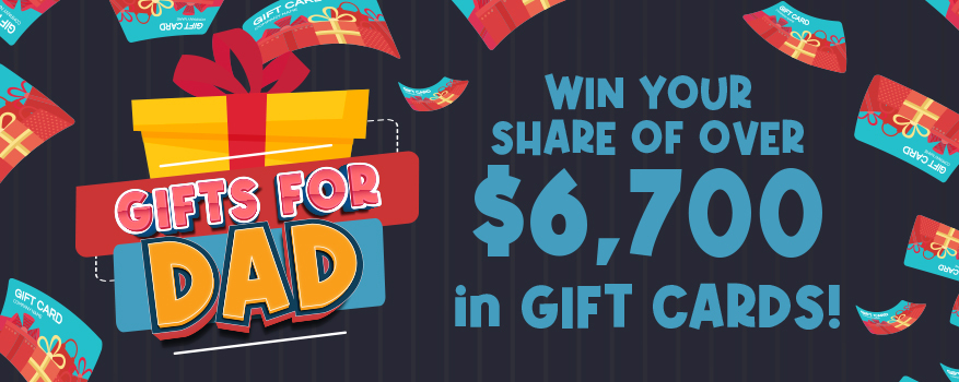 Gifts for Dad - Win Your Share of Over $6,700 in Gift Cards!