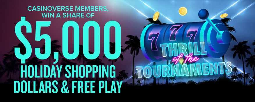 Thrill of the Tournament Casinoverse Members, Win a Share of $5,000 Holiday Shopping Dollars & Free Play