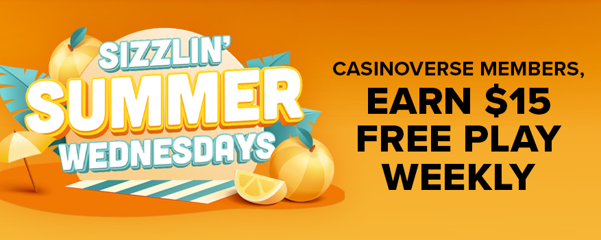 SIZZLIN' SUMMER WEDNESDAYS: CASINOVERSE MEMBERS, EARN $15 FREE PLAY WEEKLY
