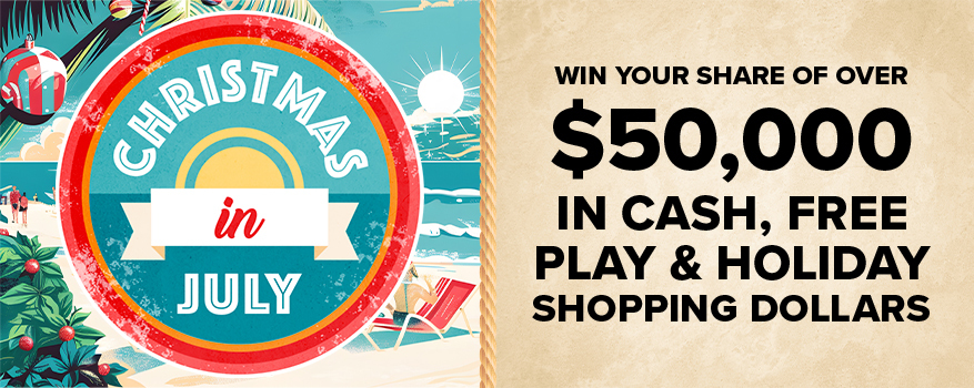 Christmas in July Win Your Share of Over $50,000 in cash, FREE Play & Holiday Shopping Dollars