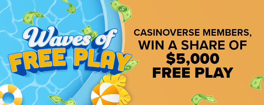 WAVES OF FREE PLAY: CASINOVERSE MEMBERS, WIN A SHARE OF $5,000 FREE PLAY!