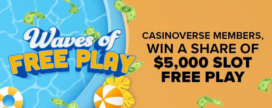 WAVES OF FREE PLAY: CASINOVERSE MEMBERS, WIN A SHARE OF $5,000 SLOT FREE PLAY!
