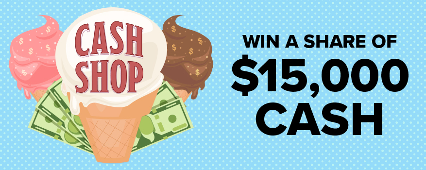 Cash Shop Win a Share of $15,000 CASH
